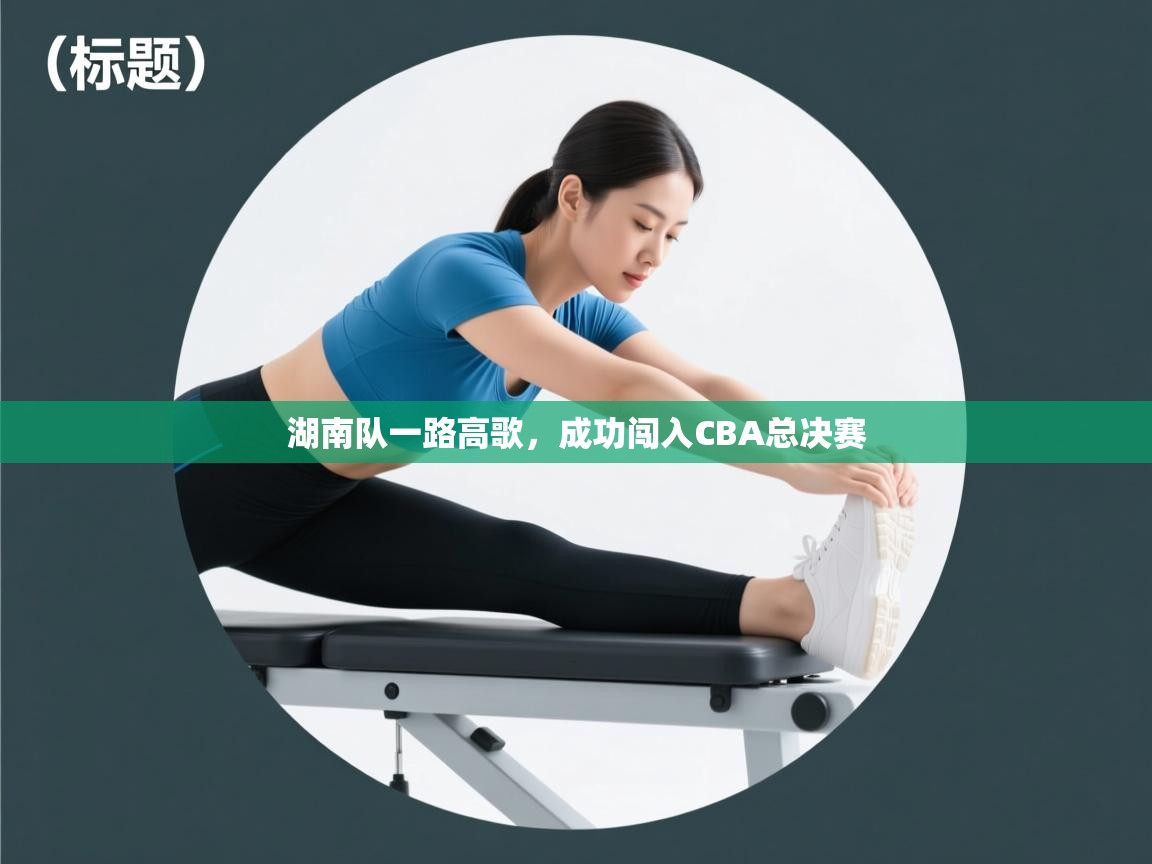 湖南队一路高歌,成功闯入CBA总决赛 第2张